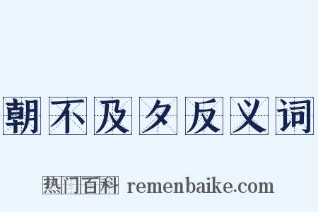 朝不及夕反义词是什么意思的图片